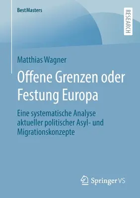 Offene Grenzen Oder Festung Europa: Eine Systematische Analyse Aktueller Politischer Asyl- Und Migrationskonzepte