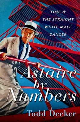 Astaire by Numbers: Czas i biały tancerz - Astaire by Numbers: Time & the Straight White Male Dancer