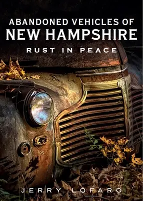 Porzucone pojazdy w New Hampshire: Rdza w pokoju - Abandoned Vehicles of New Hampshire: Rust in Peace