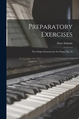 Ćwiczenia przygotowawcze: Ćwiczenia na fortepian pięcioma palcami, op. 16 - Preparatory Exercises: Five-finger Exercises for the Piano, op. 16