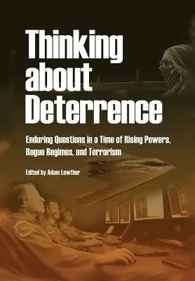 Myśląc o odstraszaniu: Nieustające pytania w czasach rosnących potęg, nieuczciwych reżimów i terroryzmu - Thinking about Deterrence: Enduring Questions in a Time of Rising Powers, Rogue Regimes, and Terrorism
