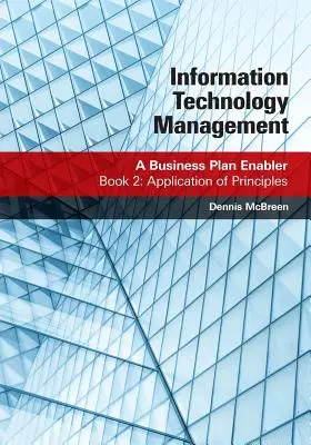 Zarządzanie technologiami informacyjnymi: A Business Plan Enabler: Książka 2: Zastosowanie zasad - Information Technology Management: A Business Plan Enabler: Book 2: Application of Principles