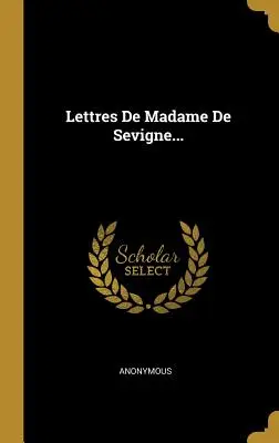 Lettres De Madame De Sevigne ... - Lettres De Madame De Sevigne...