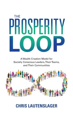 Pętla dobrobytu: Model tworzenia bogactwa dla świadomych społecznie liderów, ich zespołów i społeczności - The Prosperity Loop: A Wealth Creation Model for Socially Conscious Leaders, Their Teams, and Their Communities