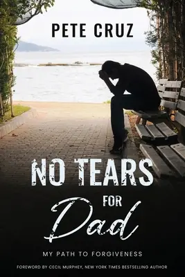 Bez łez dla taty: Moja droga do przebaczenia - No Tears for Dad: My Path to Forgiveness