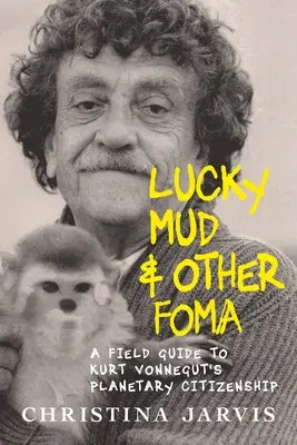 Lucky Mud & Other Foma: Przewodnik po ekologizmie i obywatelstwie planetarnym Kurta Vonneguta - Lucky Mud & Other Foma: A Field Guide to Kurt Vonnegut's Environmentalism and Planetary Citizenship