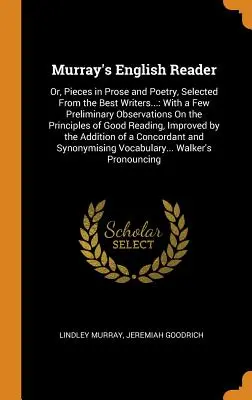 Murray's English Reader: Or, Pieces in Prose and Poetry, Selected From the Best Writers...: With a Few Preliminary Observations On the Principl