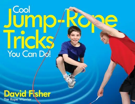 Fajne sztuczki ze skakanką! Zabawny sposób na utrzymanie sprawności dzieci w wieku od 6 do 12 lat przez cały rok. - Cool Jump-Rope Tricks You Can Do!: A Fun Way to Keep Kids 6 to 12 Fit Year-'round.