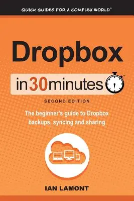 Dropbox w 30 minut, wydanie drugie: Przewodnik dla początkujących po kopiach zapasowych, synchronizacji i udostępnianiu Dropbox - Dropbox in 30 Minutes, Second Edition: The beginner's guide to Dropbox backups, syncing, and sharing