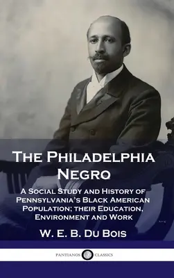 Philadelphia Negro: Studium społeczne i historia populacji czarnoskórych Amerykanów w Pensylwanii; ich edukacja, środowisko i praca - Philadelphia Negro: A Social Study and History of Pennsylvania's Black American Population; their Education, Environment and Work