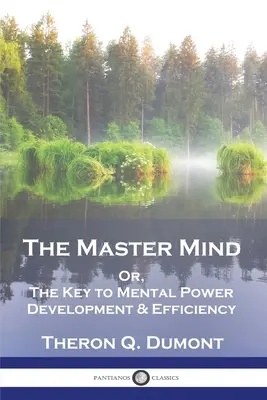 Mistrzowski umysł: Albo klucz do rozwoju i wydajności siły mentalnej - The Master Mind: Or, The Key to Mental Power Development & Efficiency