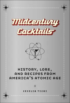 Koktajle z połowy wieku: Historia, wiedza i przepisy z amerykańskiej ery atomowej - Midcentury Cocktails: History, Lore, and Recipes from America's Atomic Age