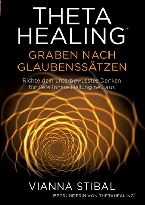 ThetaHealing Graben nach Glaubensstzen: Richte dein unterbewusstes Denken for tiefe innere Heilung neu aus - ThetaHealing Graben nach Glaubensstzen: Richte dein unterbewusstes Denken fr tiefe innere Heilung neu aus