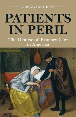 Pacjenci w niebezpieczeństwie: Upadek podstawowej opieki zdrowotnej w Ameryce - Patients in Peril: The Demise of Primary Care in America
