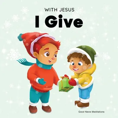 Z Jezusem daję: Inspirująca chrześcijańska książka dla dzieci o prawdziwym znaczeniu świąt Bożego Narodzenia - With Jesus I Give: An inspiring Christian Christmas children book about the true meaning of this holiday season