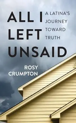 All I Left Unsaid: Latynoska podróż ku prawdzie - All I Left Unsaid: A Latina's Journey Toward Truth