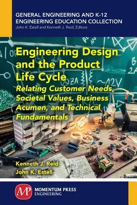 Projektowanie inżynieryjne i cykl życia produktu: Powiązanie potrzeb klienta, wartości społecznych, wiedzy biznesowej i podstaw technicznych - Engineering Design and the Product Life Cycle: Relating Customer Needs, Societal Values, Business Acumen, and Technical Fundamentals