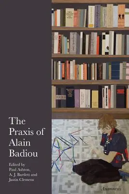 Praktyka Alaina Badiou - The Praxis of Alain Badiou