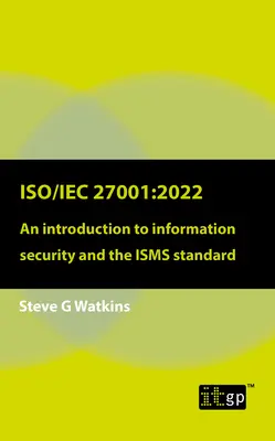 Iso/Iec 27001:2022: Wprowadzenie do bezpieczeństwa informacji i standardu Isms - Iso/Iec 27001:2022: An Introduction to Information Security and the Isms Standard