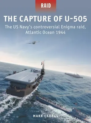 Przechwycenie U-505: kontrowersyjny nalot amerykańskiej marynarki wojennej na okręt Enigma, Ocean Atlantycki 1944 - The Capture of U-505: The Us Navy's Controversial Enigma Raid, Atlantic Ocean 1944