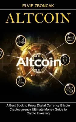 Altcoin: Najlepsza książka do poznania cyfrowej waluty Bitcoin (Kryptowaluta Ultimate Money Guide to Crypto Investing) - Altcoin: A Best Book to Know Digital Currency Bitcoin (Cryptocurrency Ultimate Money Guide to Crypto Investing)