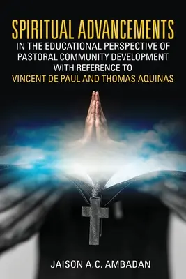 Postęp duchowy w perspektywie edukacyjnej rozwoju wspólnoty duszpasterskiej w odniesieniu do Wincentego a Paulo i Tomasza z Akwinu - Spiritual Advancements in the Educational Perspective of Pastoral Community Development with Reference to Vincent de Paul and Thomas Aquinas