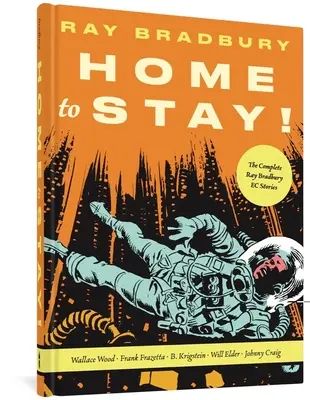 Home to Stay!: Kompletne opowiadania Raya Bradbury'ego EC - Home to Stay!: The Complete Ray Bradbury EC Stories