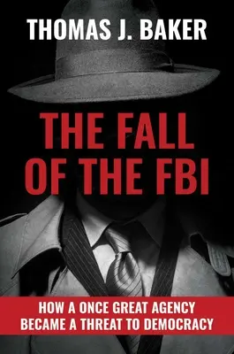 Upadek FBI: Jak niegdyś wielka agencja stała się zagrożeniem dla demokracji - The Fall of the FBI: How a Once Great Agency Became a Threat to Democracy