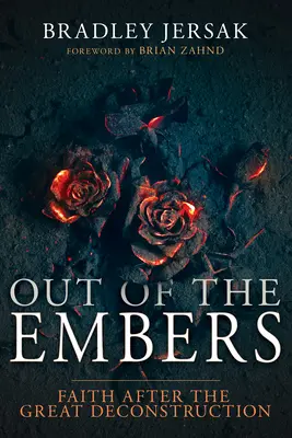 Z żaru: Wiara po wielkiej dekonstrukcji - Out of the Embers: Faith After the Great Deconstruction