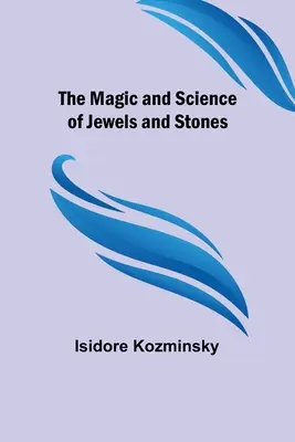 Magia i nauka o klejnotach i kamieniach - The Magic and Science of Jewels and Stones