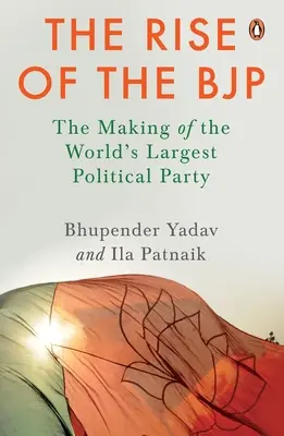 The Rise of the Bjp: Powstanie największej partii politycznej na świecie - The Rise of the Bjp: The Making of the World's Largest Political Party