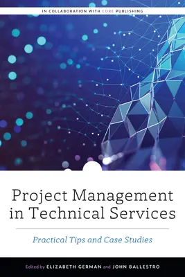 Zarządzanie projektami w usługach technicznych: Praktyczne wskazówki i studia przypadków - Project Management in Technical Services: Practical Tips and Case Studies