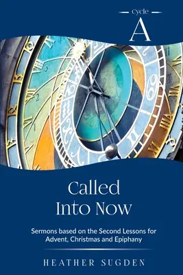 Called Into Now: Cykl kazań opartych na drugiej lekcji na Adwent, Boże Narodzenie i Epifanię - Called Into Now: Cycle A Sermons Based on the Second Lesson for Advent, Christmas and Epiphany