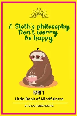 Filozofia leniwca: Nie martw się, bądź szczęśliwy: Mała księga uważności (część 1) - A Sloth's philosophy, Don't worry be happy: Little Book of Mindfulness (Part 1)