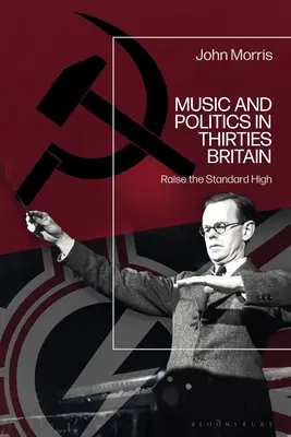 Muzyka i polityka w Wielkiej Brytanii lat trzydziestych: Podnieś wysoko poprzeczkę - Music and Politics in Thirties Britain: Raise the Standard High