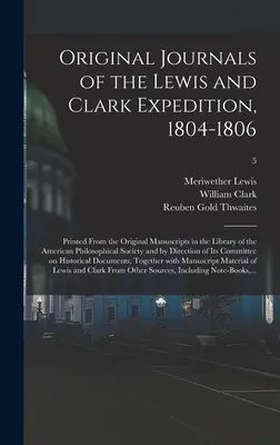 Oryginalne dzienniki ekspedycji Lewisa i Clarka, 1804-1806; wydrukowane z oryginalnych rękopisów w bibliotece American Philosophical Soc. - Original Journals of the Lewis and Clark Expedition, 1804-1806; Printed From the Original Manuscripts in the Library of the American Philosophical Soc