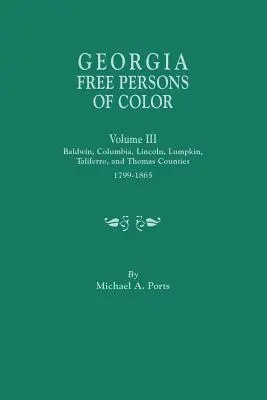 Georgia Free Persons of Color, tom III: hrabstwa Baldwin, Columbia, Lincoln, Lumpkin, Taliaferro i Thomas, 1799-1865 - Georgia Free Persons of Color, Volume III: Baldwin, Columbia, Lincoln, Lumpkin, Taliaferro, and Thomas Counties, 1799-1865