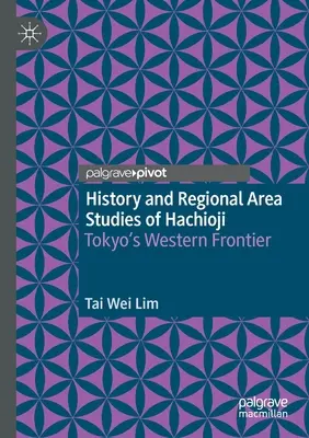 Historia i regionalne badania obszaru Hachioji: Zachodnia granica Tokio - History and Regional Area Studies of Hachioji: Tokyo's Western Frontier