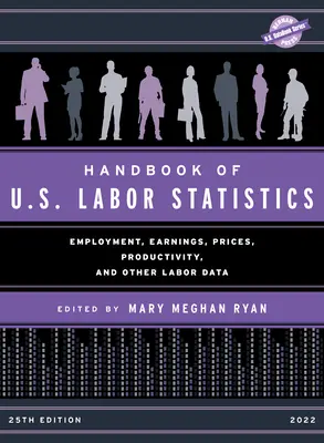 Handbook of U.S. Labor Statistics 2022: Employment, Earnings, Prices, Productivity, and Other Labor Data, wydanie 25. - Handbook of U.S. Labor Statistics 2022: Employment, Earnings, Prices, Productivity, and Other Labor Data, 25th Edition