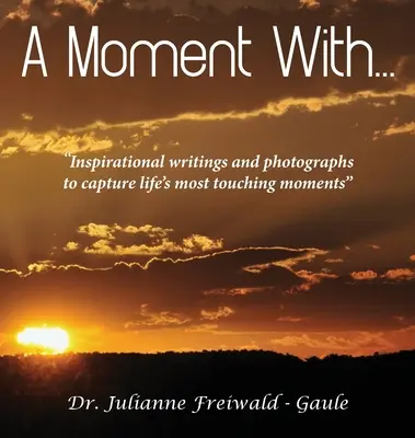 Chwila z...: Inspirujące teksty i fotografie, aby uchwycić najbardziej wzruszające momenty w życiu „” - A Moment With...: Inspirational writings and photographs to capture life's most touching moments