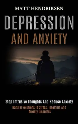 Depresja i lęk: Zatrzymaj natrętne myśli i zmniejsz niepokój (Naturalne rozwiązania stresu, bezsenności i zaburzeń lękowych) - Depression and Anxiety: Stop Intrusive Thoughts and Reduce Anxiety (Natural Solutions to Stress, Insomnia and Anxiety Disorders)