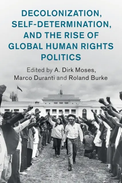 Dekolonizacja, samostanowienie i powstanie globalnej polityki praw człowieka - Decolonization, Self-Determination, and the Rise of Global Human Rights Politics