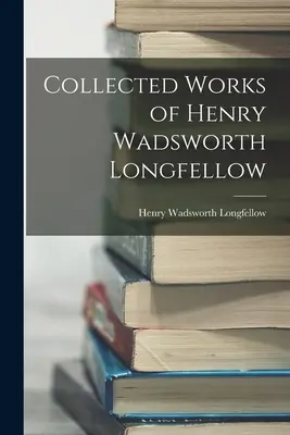 Dzieła zebrane Henry'ego Wadswortha Longfellowa - Collected Works of Henry Wadsworth Longfellow