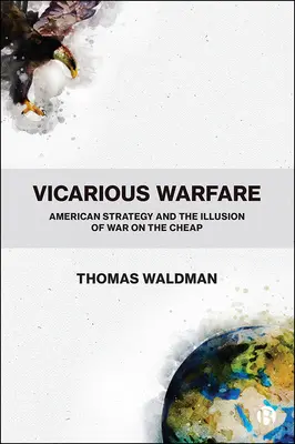 Vicarious Warfare: Amerykańska strategia i iluzja taniej wojny - Vicarious Warfare: American Strategy and the Illusion of War on the Cheap