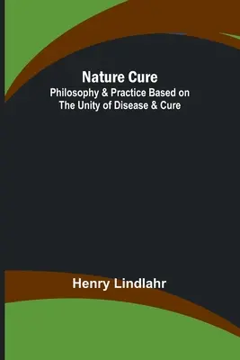 Nature Cure: Filozofia i praktyka oparta na jedności choroby i leczenia - Nature Cure: Philosophy & Practice Based on the Unity of Disease & Cure