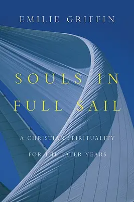 Dusze na pełnych obrotach: Chrześcijańska duchowość na późniejsze lata - Souls in Full Sail: A Christian Spirituality for the Later Years