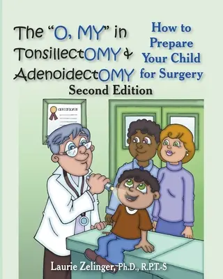 The O, My in Tonsillectomy & Adenoidectomy: Jak przygotować dziecko do operacji, podręcznik dla rodziców, wydanie 2 - The O, My in Tonsillectomy & Adenoidectomy: How to Prepare Your Child for Surgery, a Parent's Manual, 2nd Edition