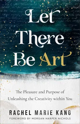 Let There Be Art: Przyjemność i cel uwalniania kreatywności w tobie - Let There Be Art: The Pleasure and Purpose of Unleashing the Creativity Within You