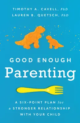 Good Enough Parenting: Sześciopunktowy plan silniejszej relacji z dzieckiem - Good Enough Parenting: A Six-Point Plan for a Stronger Relationship with Your Child