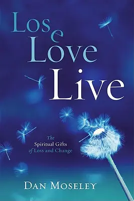 Lose Love Live: Duchowe dary straty i zmiany - Lose Love Live: The Spiritual Gifts of Loss and Change